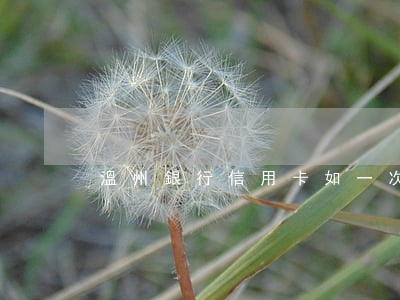 溫州銀行信用卡如一次逾期(溫州銀行 信用卡)