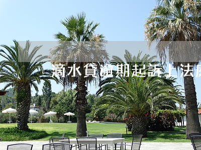 滴水貸逾期起訴上法庭（滴水貸逾期起訴）