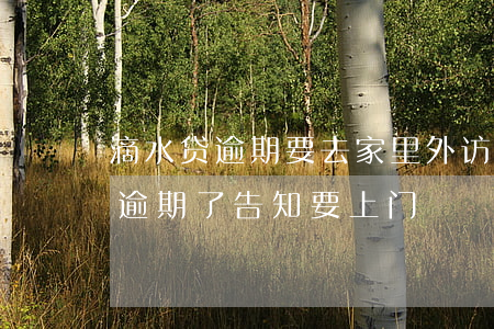 滴水贷逾期要去家里外访是真的吗-滴水贷逾期了告知要上门
