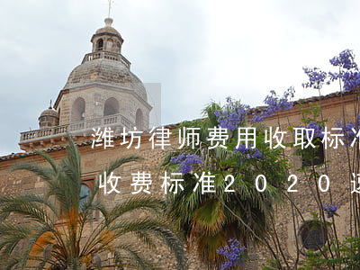 潍坊律师费用收取标准2020(山东省律师收费标准2020速算办法)
