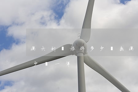 澳大利亞旅游多少錢(去澳大利亞出國大概多少錢一年)