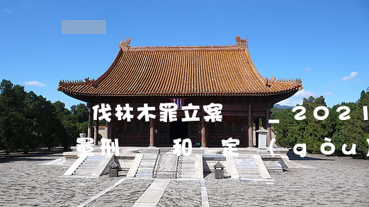 濫伐林木罪立案標準_2021濫伐林木罪量刑標準和認定構(gòu)成要件