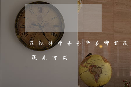 濮院律师事务所在哪里(濮阳市律师事务所的联系方式)