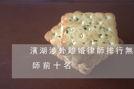 濱湖涉外離婚律師排行(無(wú)錫離婚律師前十名)