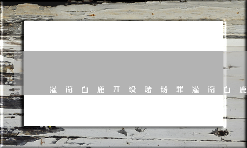 灌南白鹿开设赌场罪(灌南白鹿开设赌场罪)