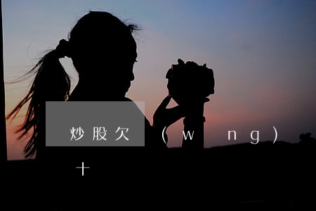 炒股欠網(wǎng)貸10幾萬(炒股欠了十幾萬)