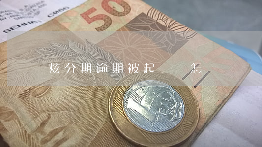 炫分期逾期被起訴會怎樣