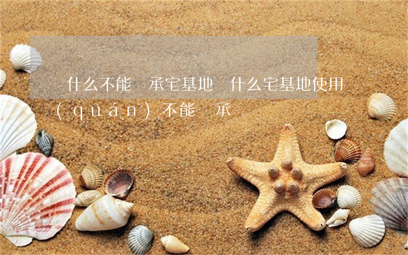 為什么不能繼承宅基地(為什么宅基地使用權(quán)不能繼承)