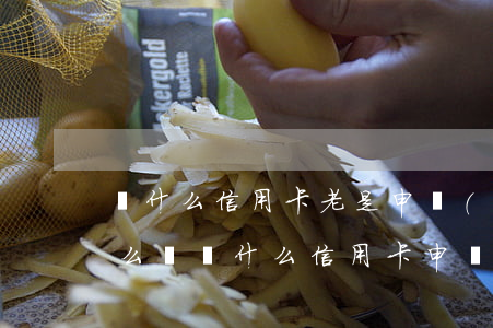 為什么信用卡老是申請(qǐng)不過怎么辦 為什么信用卡申請(qǐng)老是失敗