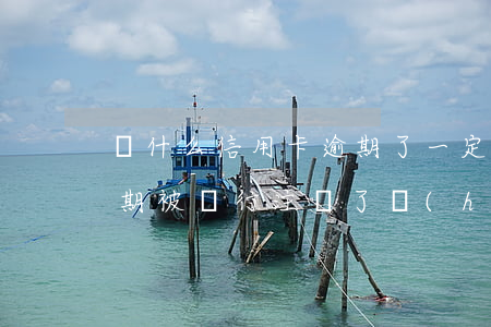 為什么信用卡逾期了一定要注銷呢（信用卡逾期被銀行注銷了會(huì)怎么樣）