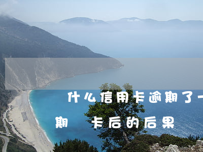 為什么信用卡逾期了一定要注銷呢（信用卡逾期銷卡后的后果）