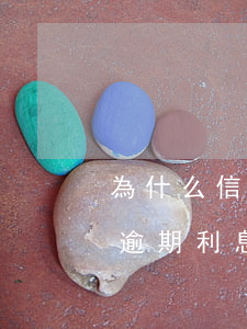 為什么信用卡逾期利息那么高（為什么信用卡逾期利息）