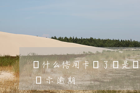 為什么信用卡還了還是顯示逾期（信用卡一直顯示逾期）