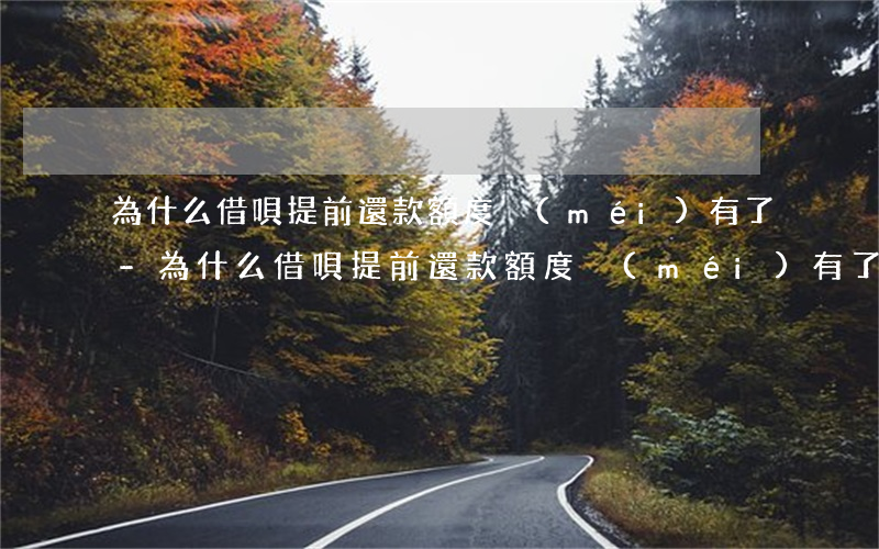 為什么借唄提前還款額度沒(méi)有了-為什么借唄提前還款額度沒(méi)有了呢
