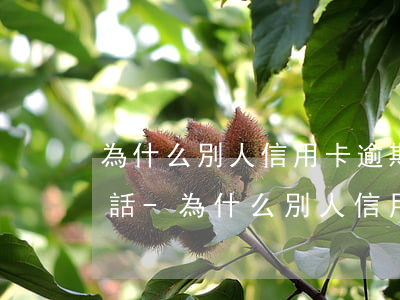 為什么別人信用卡逾期會(huì)打我電話-為什么別人信用卡逾期會(huì)打我電話催收