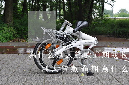 為什么別人貸款逾期我收到信息我怎么取消-別人貸款逾期為什么我收到短信