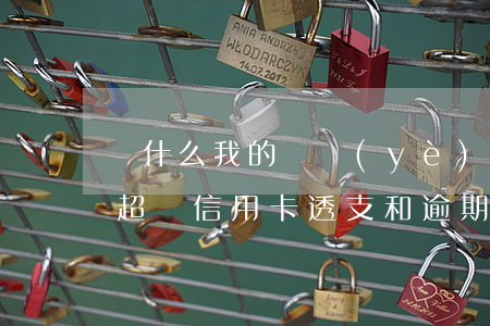 為什么我的興業(yè)銀行信用卡不可以超額（信用卡透支和逾期興業(yè)）