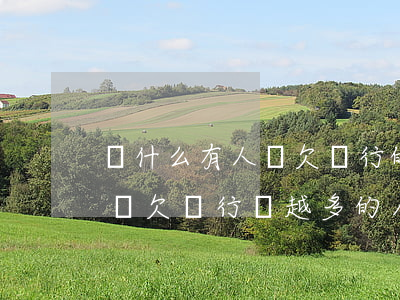 為什么有人說欠銀行的錢越多越好-為什么說欠銀行錢越多的人越富有
