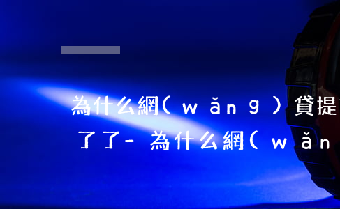為什么網(wǎng)貸提前還款后就借不了了-為什么網(wǎng)貸提前還款后就借不了了呢