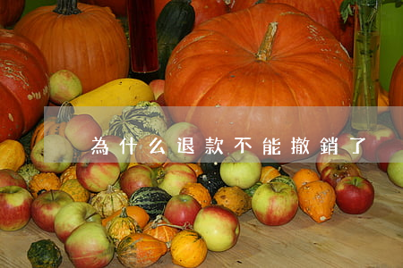 為什么退款不能撤銷了