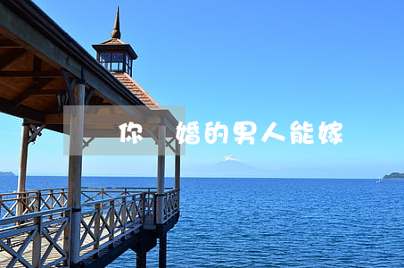 為你離婚的男人能嫁嗎