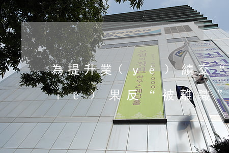 為提升業(yè)績交“離職申請”，結(jié)果反“被離職”，還能申請