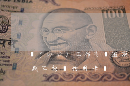 無(wú)工作有過逾期能辦理信用卡嘛 逾期不能辦信用卡嗎