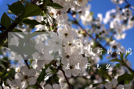無(wú)法履行的合同如何處理，合同無(wú)法履行怎么辦