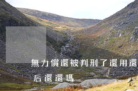 無力償還被判刑了還用還錢嗎（無力償還坐牢后還還嗎）