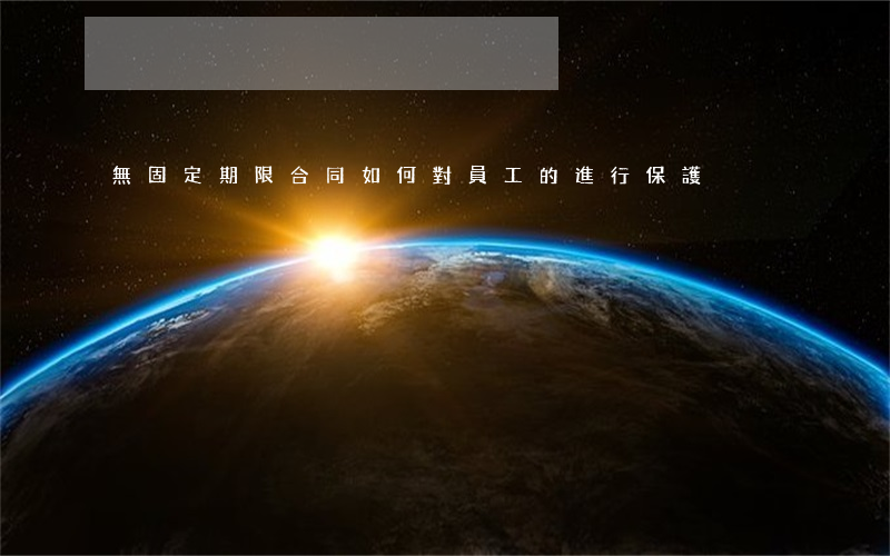 無固定期限合同，如何對員工的進行保護