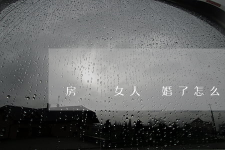 無房無車女人離婚了怎么辦