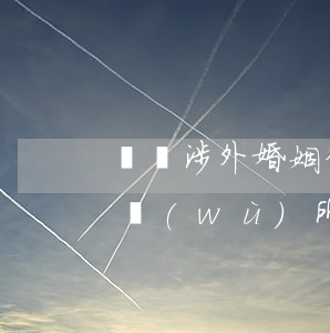 無錫涉外婚姻律師怎么收費(無錫婚姻律師事務(wù)所)
