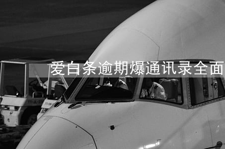 爱白条逾期爆通讯录 全面逾期被爆通讯录