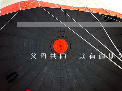 父母共同還款有逾期(父母是共同還款人)