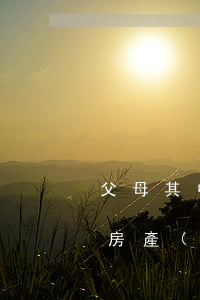 父母其中一個(gè)子女過(guò)世房產(chǎn)怎么繼承(父母亡故子女繼承房產(chǎn))