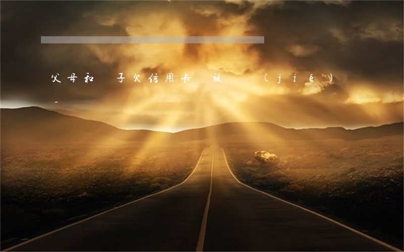 父母和兒子欠信用卡會被凍結(jié)嗎-