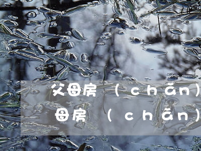 父母房產(chǎn)沒有遺囑如何繼承，父母房產(chǎn)沒有立遺囑怎樣繼承