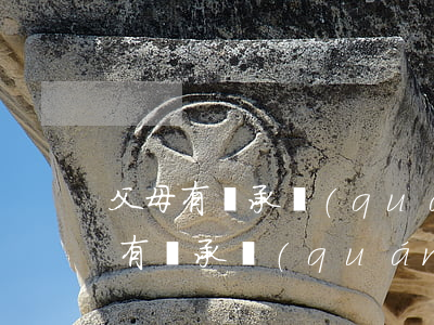 父母有繼承權(quán)嗎(兒子死亡父母有繼承權(quán)嗎)