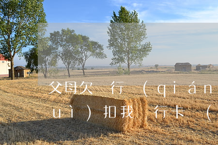 父母欠銀行錢(qián)被起訴了會(huì)扣我銀行卡錢(qián)嗎-父母欠銀行錢(qián)被起訴了會(huì)扣我銀行卡錢(qián)嗎