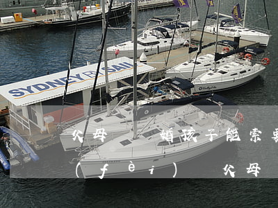 父母沒離婚孩子能索要撫養(yǎng)費(fèi)嗎(父母沒離婚孩子能索要撫養(yǎng)費(fèi)嗎)