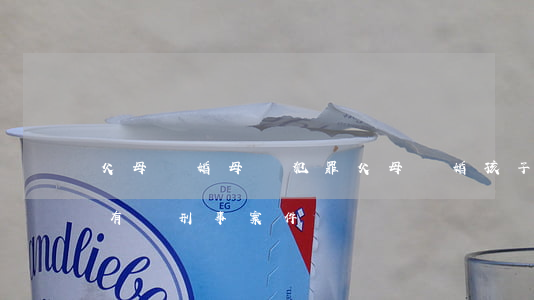 父母離婚母親犯罪(父母離婚孩子歸母親,父親有過刑事案件)