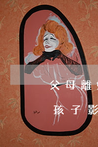 父母離婚的孩子對另一半怎么樣(父母離異對孩子影響)