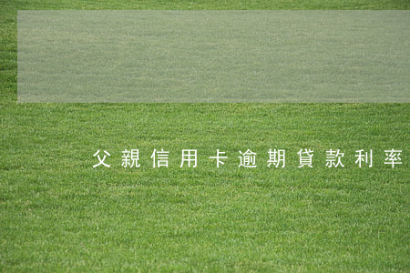 父親信用卡逾期貸款利率上浮