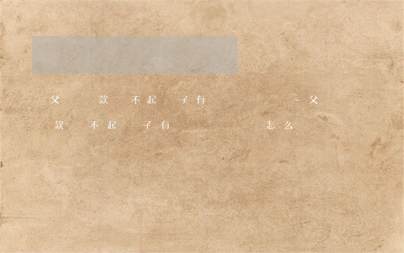 父親貸款還不起兒子有義務償還嗎-父親貸款還不起兒子有義務償還嗎怎么辦