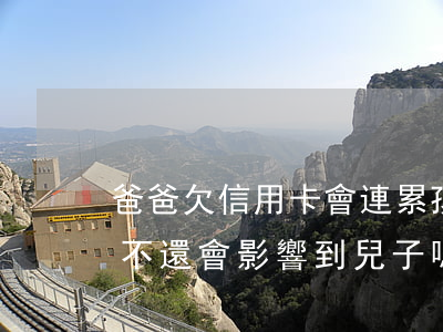 爸爸欠信用卡會連累孩子嗎-爸爸欠信用卡不還會影響到兒子嗎