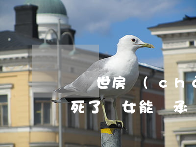 爺爺過世房產(chǎn)孫子怎么繼承(爺爺死了孫女能繼承遺產(chǎn)嗎)