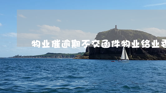 物业催逾期不交函件(物业给业委会的催费函)