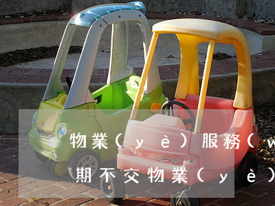 物業(yè)服務(wù)費(fèi)逾期不交(物業(yè)服務(wù)費(fèi)逾期不交會(huì)怎么樣)