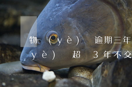 物業(yè)費逾期三年沒有被起訴(物業(yè)費超過3年不交過了訴訟期)