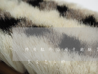 特岗教师信用卡逾期了 特岗教师信用卡逾期了会怎么样